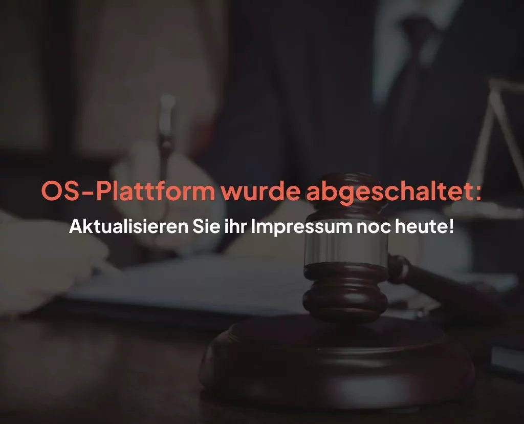 Die OS-Plattform wurde im Juli 2025 abgeschaltet. Sie sollten unbedingt Ihr Impressum aktualisieren, da sonst Abmahnungen drohen!
